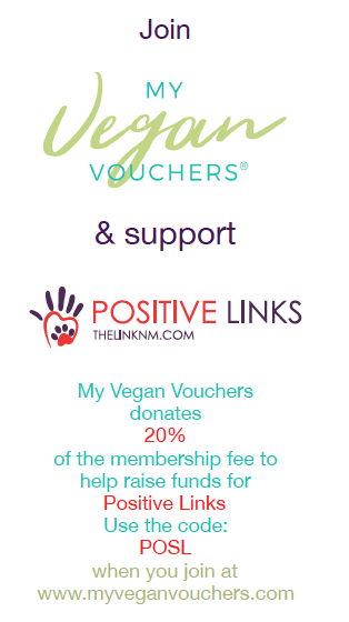 Join My Vegan Vouchers & support Positive Links My Vegan Vouchers donates 20% of the membership fee to help raise funds for Positive Links Use the code: POSL when you join at www.myveganvouchers.com